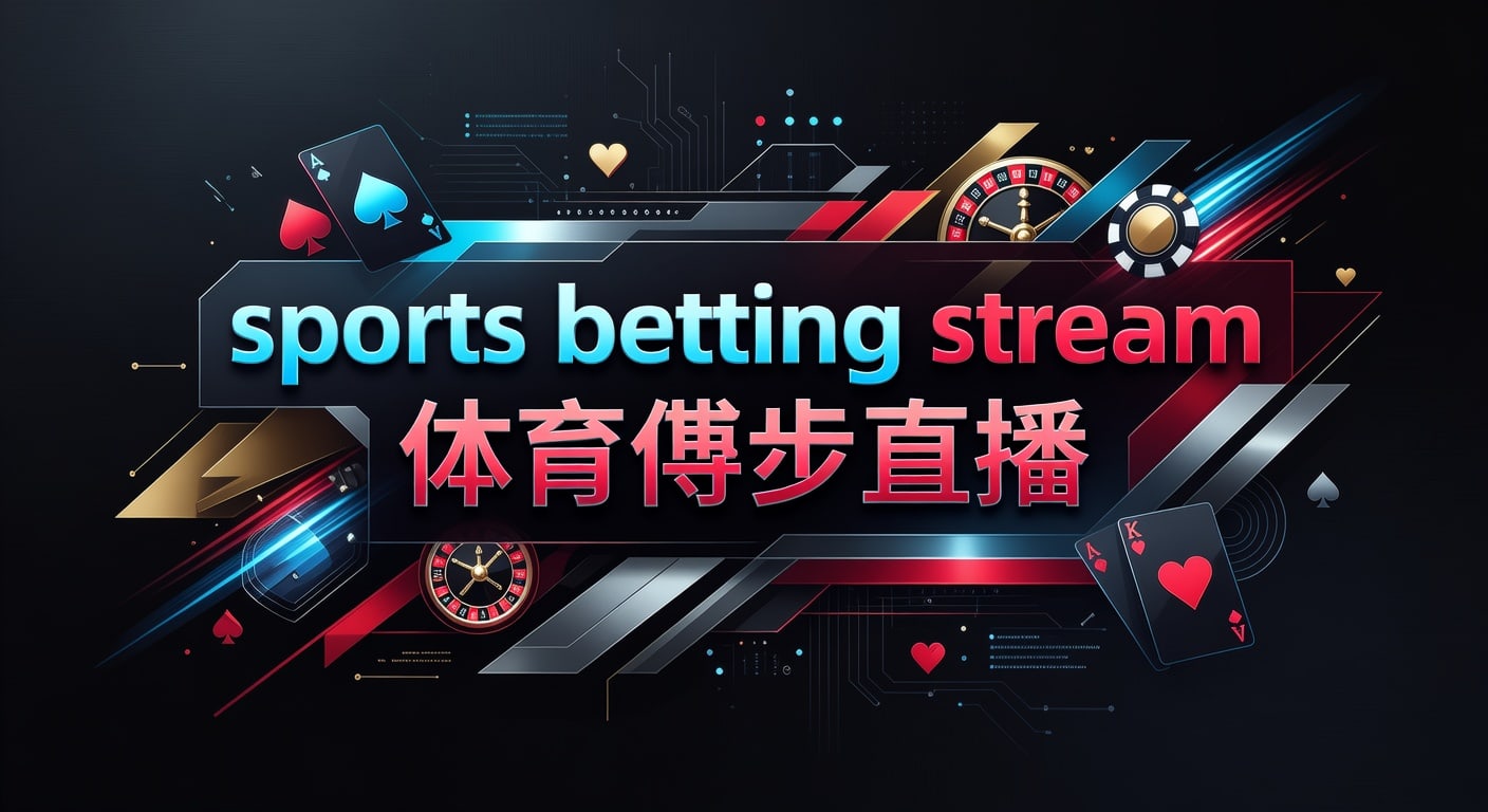 sports betting stream 体育博彩直播：2026年实战观察与观看判断